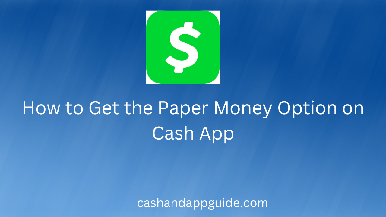 How to Get the Paper Money Option on Cash App