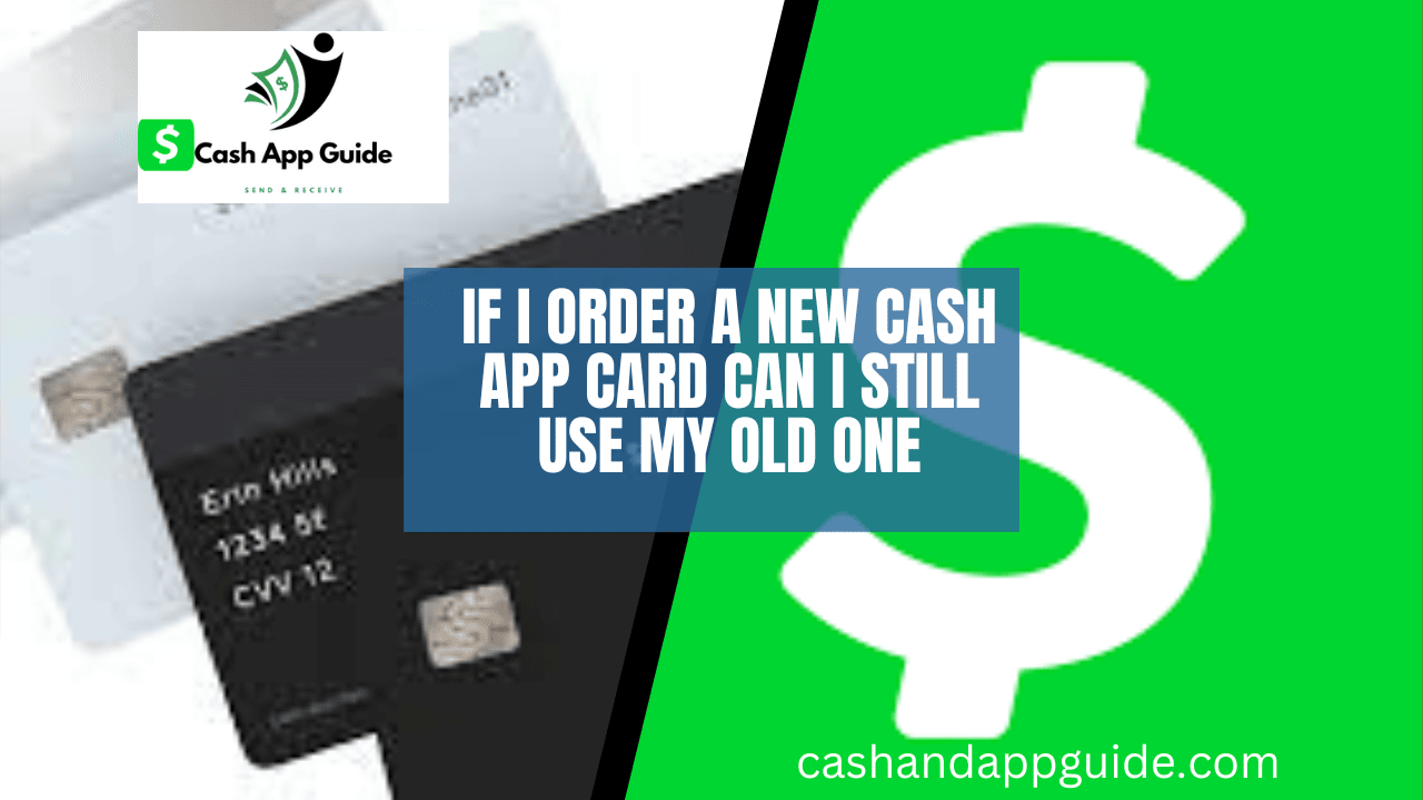 If I Order A New Cash app Card Can I Still Use My Old One