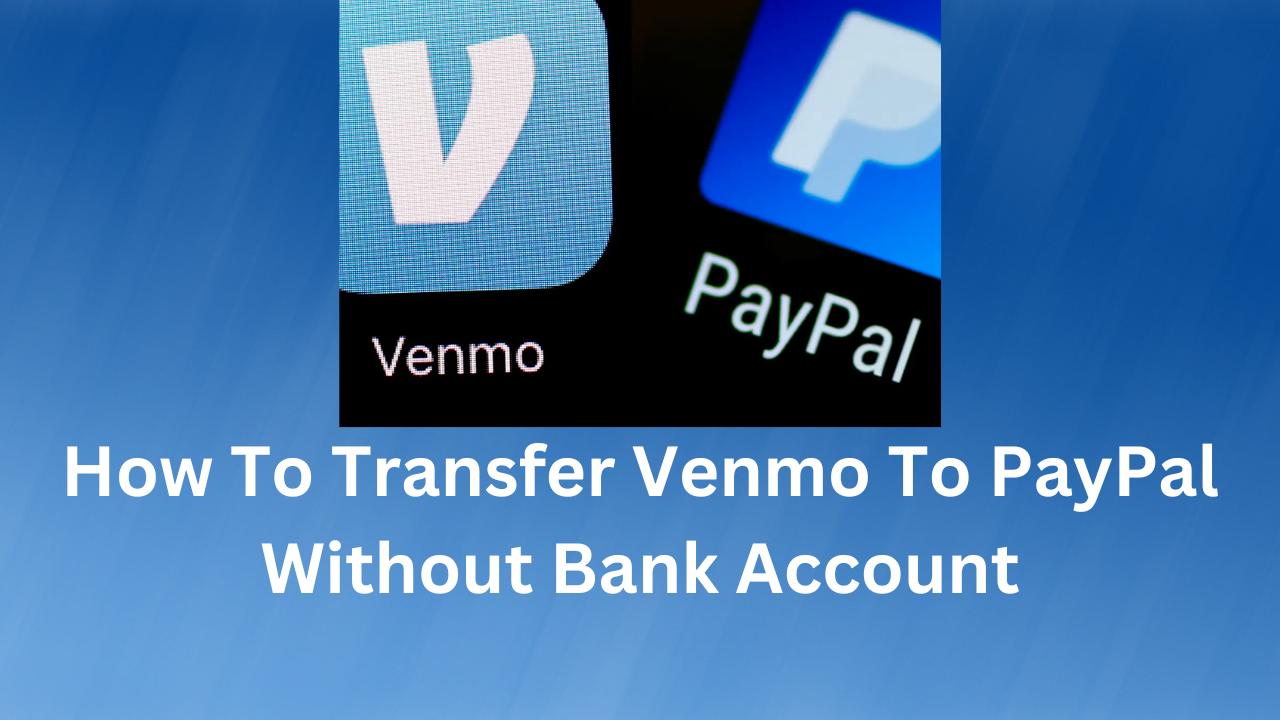 How To Transfer Venmo To PayPal Without Bank Account