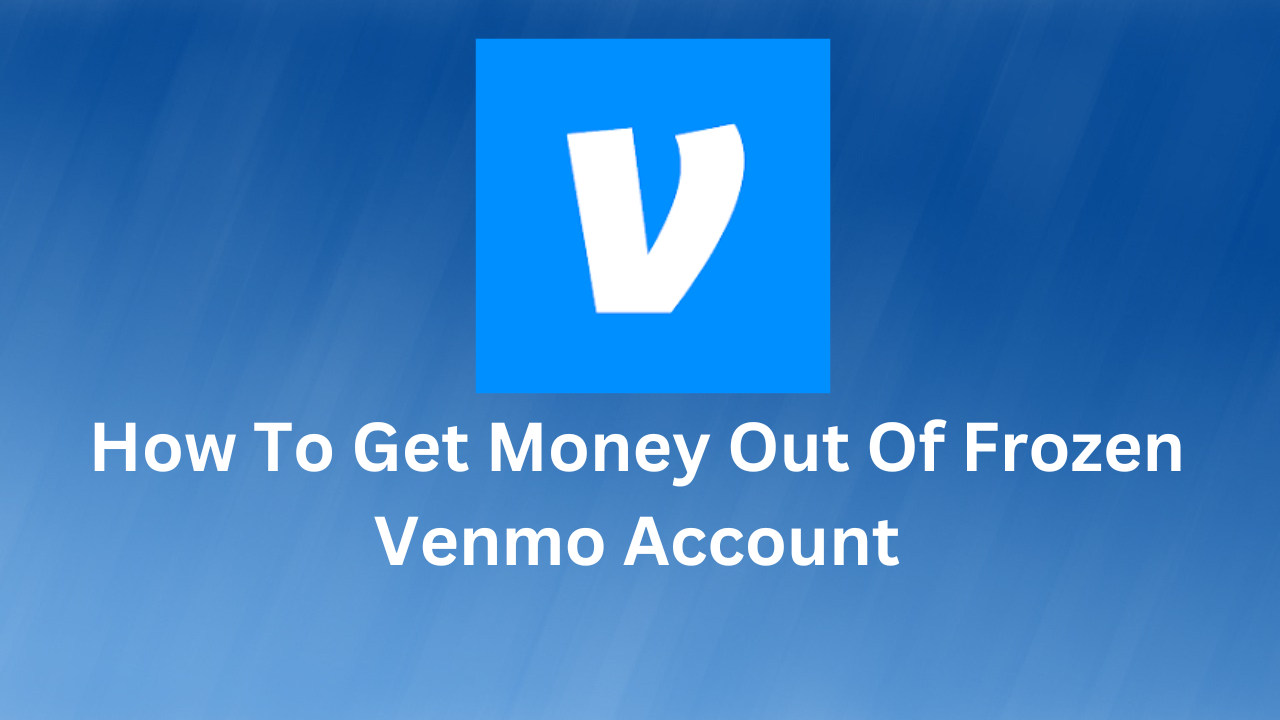 How To Get Money Out Of Frozen Venmo Account