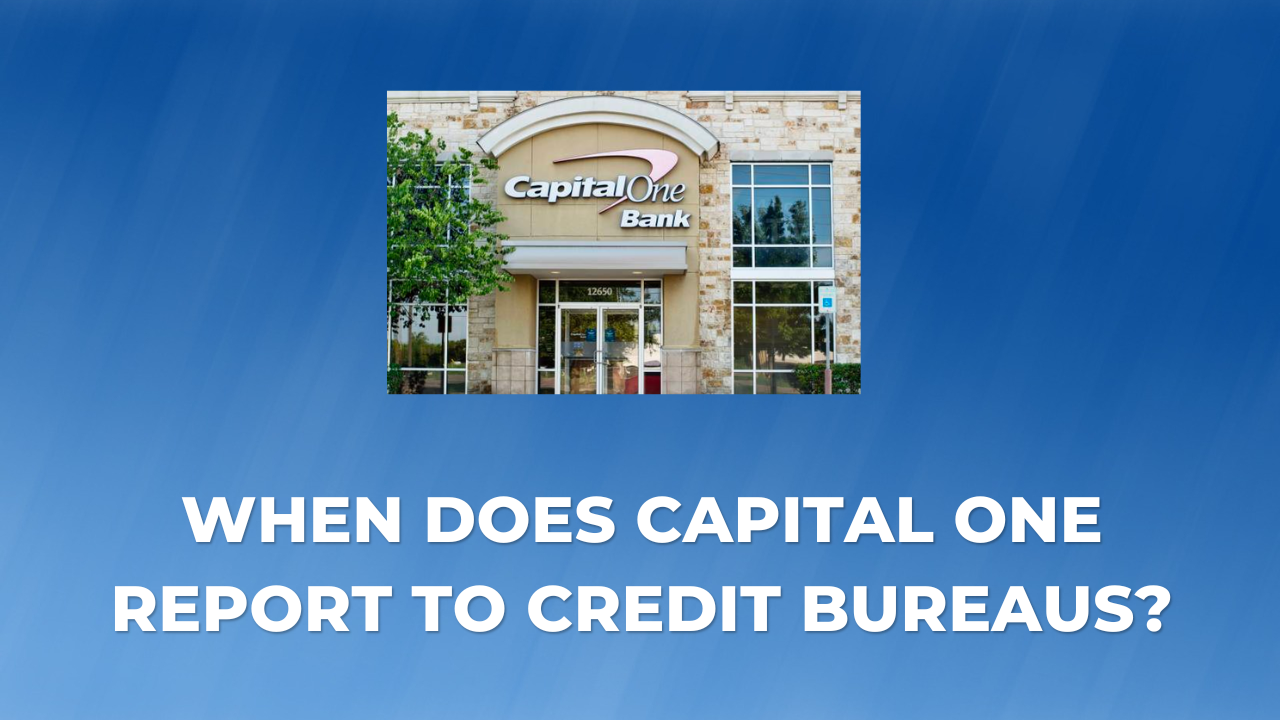 When Does Capital One Report To Credit Bureaus