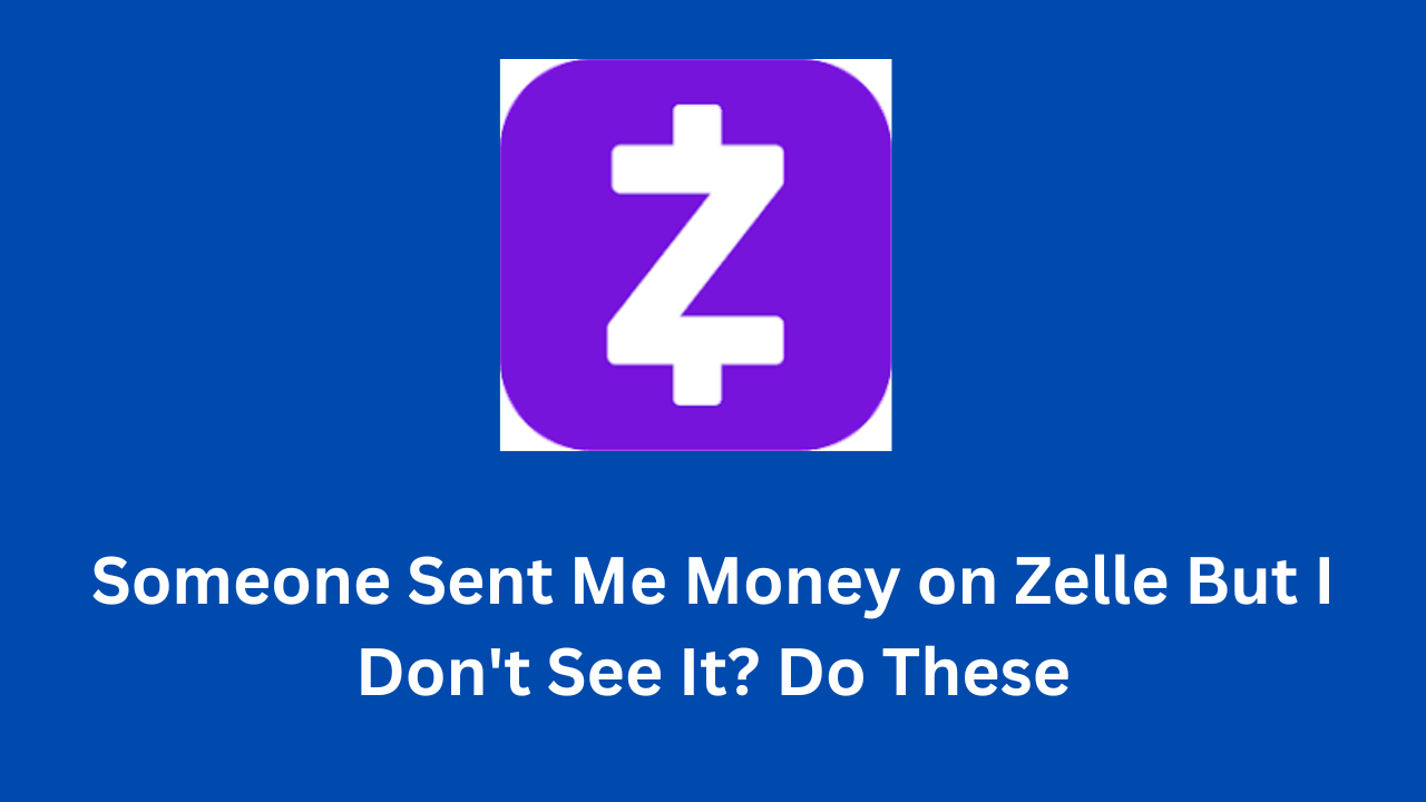 Someone Sent Me Money on Zelle But I Don't See It